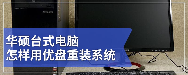 华硕台式电脑怎样用优盘重装系统 华硕台式电脑用优盘重装系统