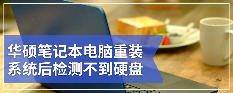 华硕笔记本电脑重装系统后检测不到硬盘