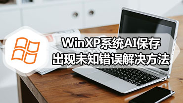 WinXP系统AI保存出现未知错误解决方法