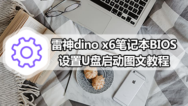 雷神dino x6笔记本BIOS设置U盘启动图文教程