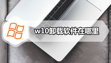 w10卸载软件在哪里 win10怎么彻底卸载软件的方法