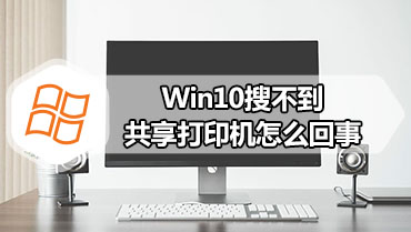 Win10搜不到共享打印机怎么回事 Win10搜不到共享打印机的处理方法