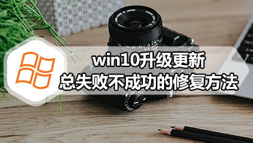 win10升级更新总失败不成功的修复方法