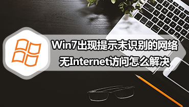 Win7出现提示未识别的网络无Internet访问怎么解决