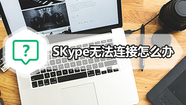 SKype无法连接怎么办 SKype无法连接的解决办法