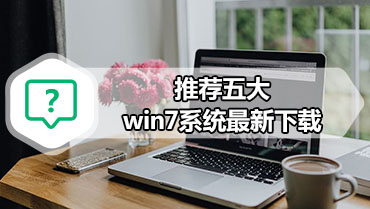 推荐五大win7系统最新下载