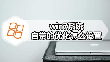 win7系统自带的优化怎么设置 win7系统自带的优化设置方法