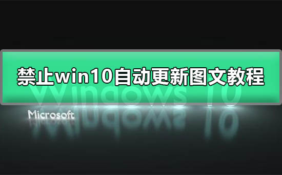 如何彻底禁止win10自动更新 win10永久关闭自动更新方法