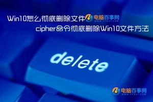 Win10怎么彻底删除文件 cipher命令彻底删除Win10文件