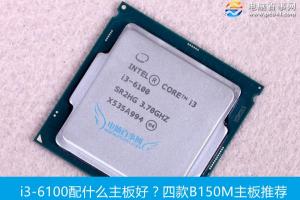 i3-6100配什么主板好？四款B150M主板推荐