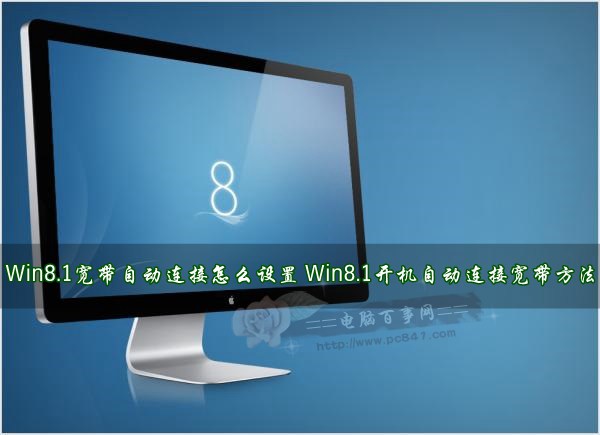 Win8.1宽带自动连接怎么设置 Win8.1开机自动连接宽带方法