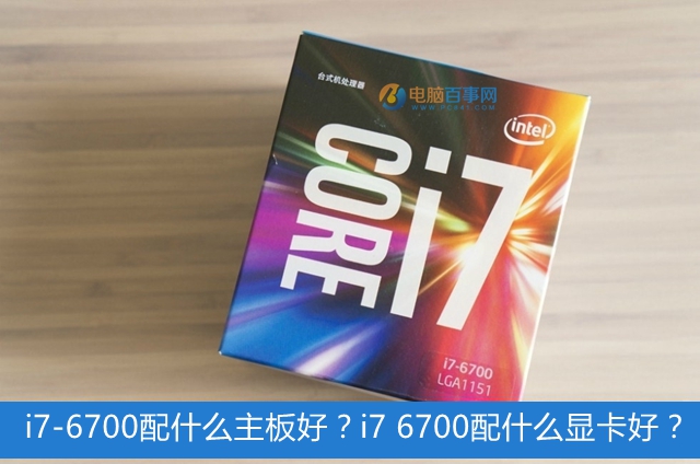 i7-6700配什么主板好？i7 6700配什么显卡好？