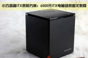 小巧高端ITX装机方案：6000元ITX电脑组装图文教程