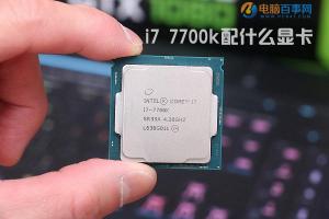 i7 7700k配什么显卡 Intel七代酷睿i7-7770K搭配显卡推